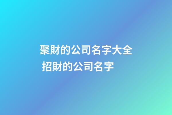 聚財的公司名字大全 招財的公司名字